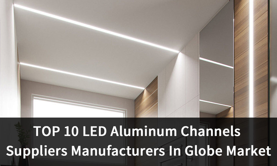 TOP 10 LED Aluminum Channels Suppliers Manufacturers In Globe Market